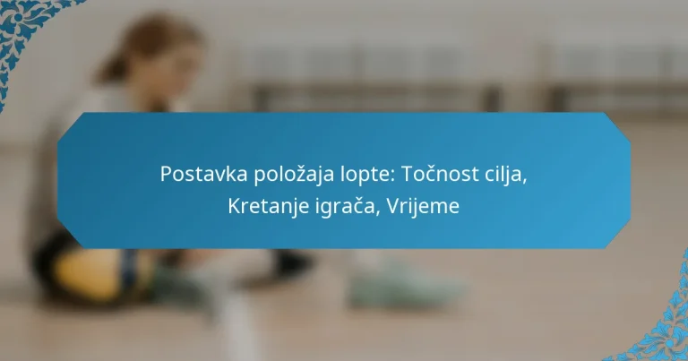 Postavka položaja lopte: Točnost cilja, Kretanje igrača, Vrijeme