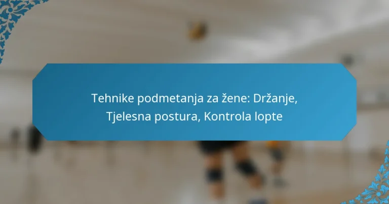 Tehnike podmetanja za žene: Držanje, Tjelesna postura, Kontrola lopte