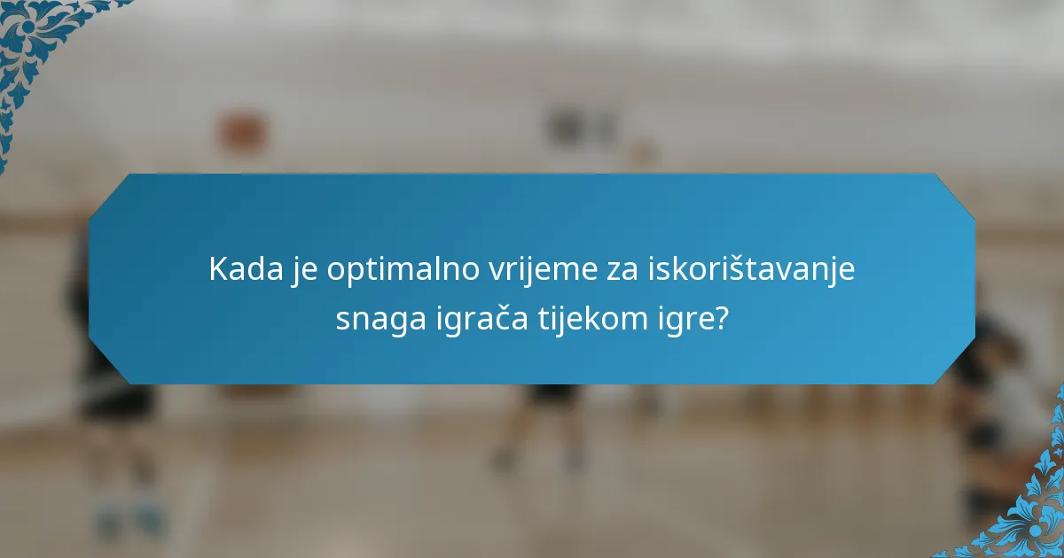 Kada je optimalno vrijeme za iskorištavanje snaga igrača tijekom igre?