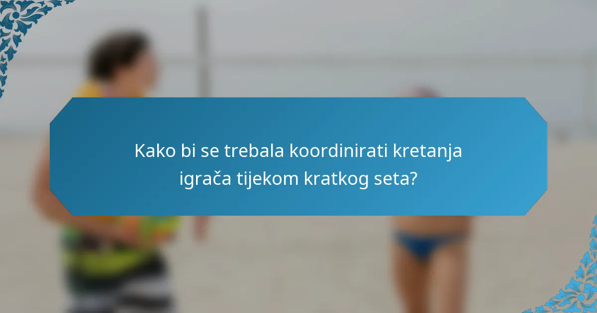 Kako bi se trebala koordinirati kretanja igrača tijekom kratkog seta?