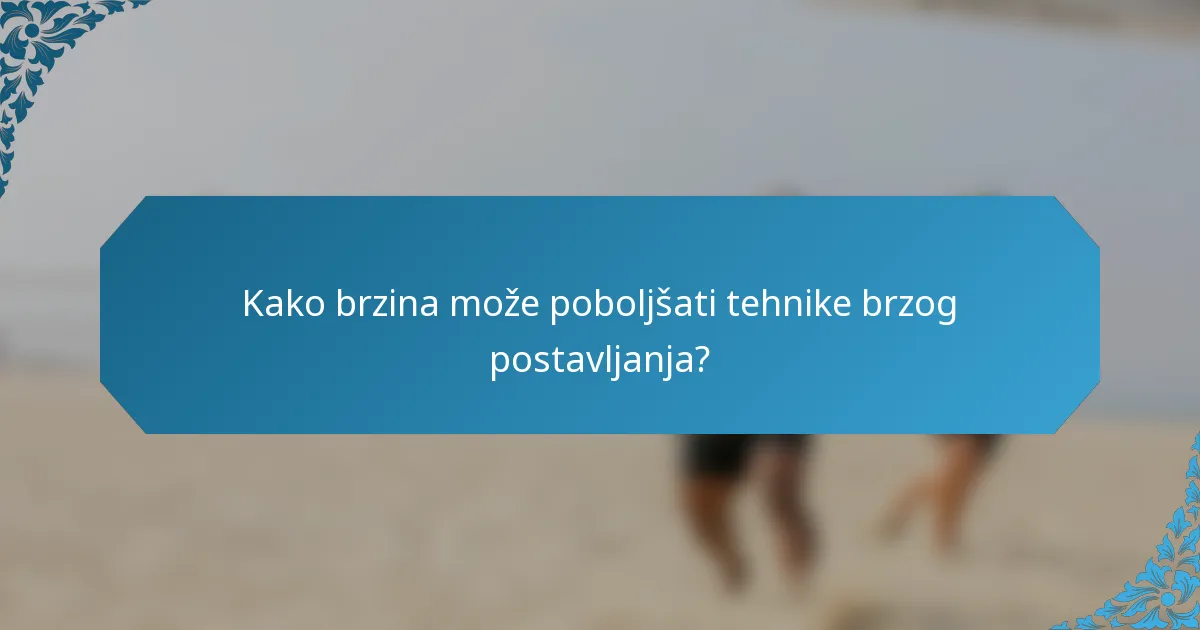 Kako brzina može poboljšati tehnike brzog postavljanja?