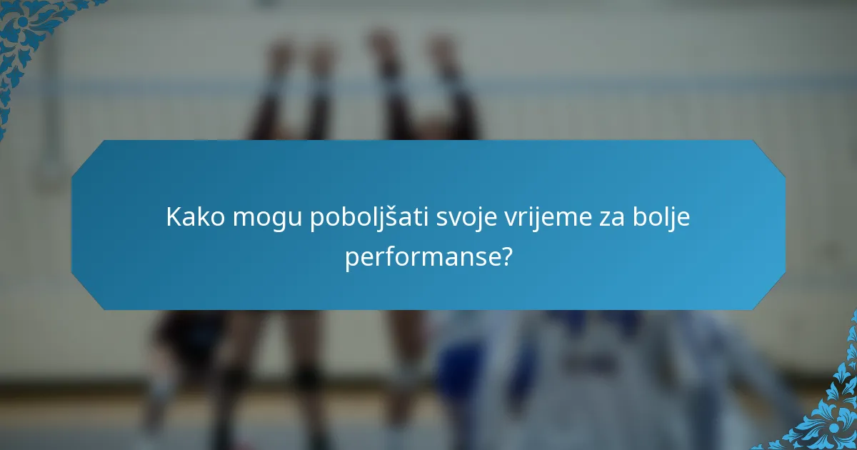 Kako mogu poboljšati svoje vrijeme za bolje performanse?