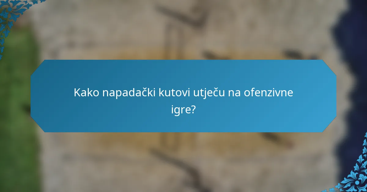 Kako napadački kutovi utječu na ofenzivne igre?