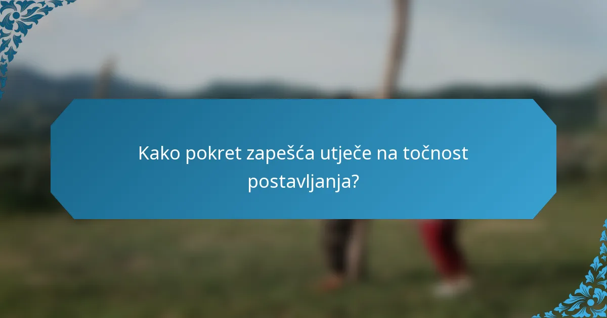 Kako pokret zapešća utječe na točnost postavljanja?