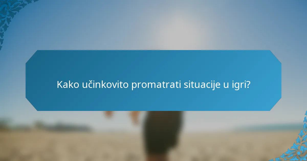 Kako učinkovito promatrati situacije u igri?