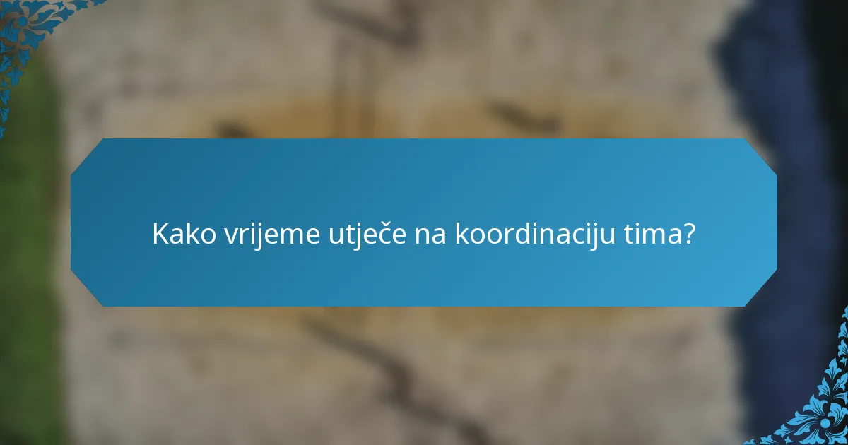 Kako vrijeme utječe na koordinaciju tima?
