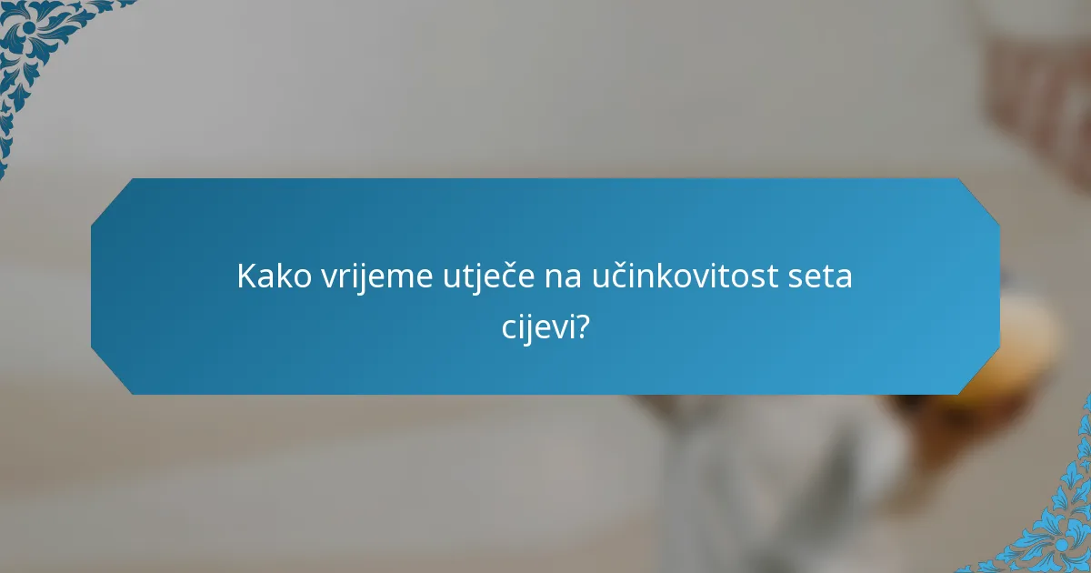 Kako vrijeme utječe na učinkovitost seta cijevi?