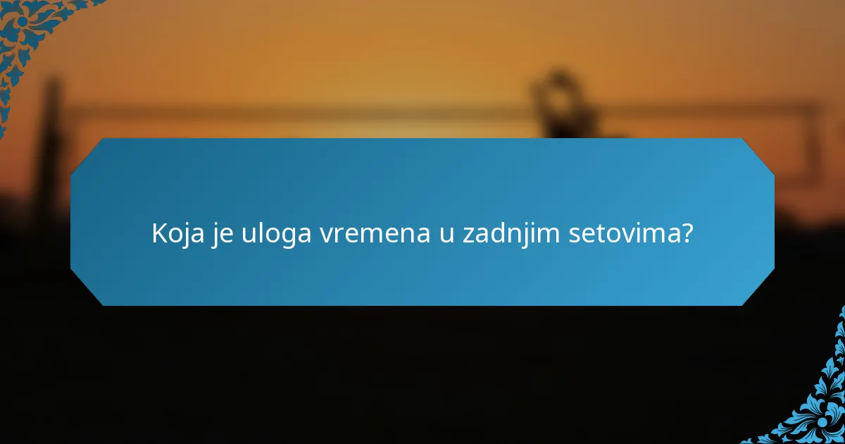 Koja je uloga vremena u zadnjim setovima?