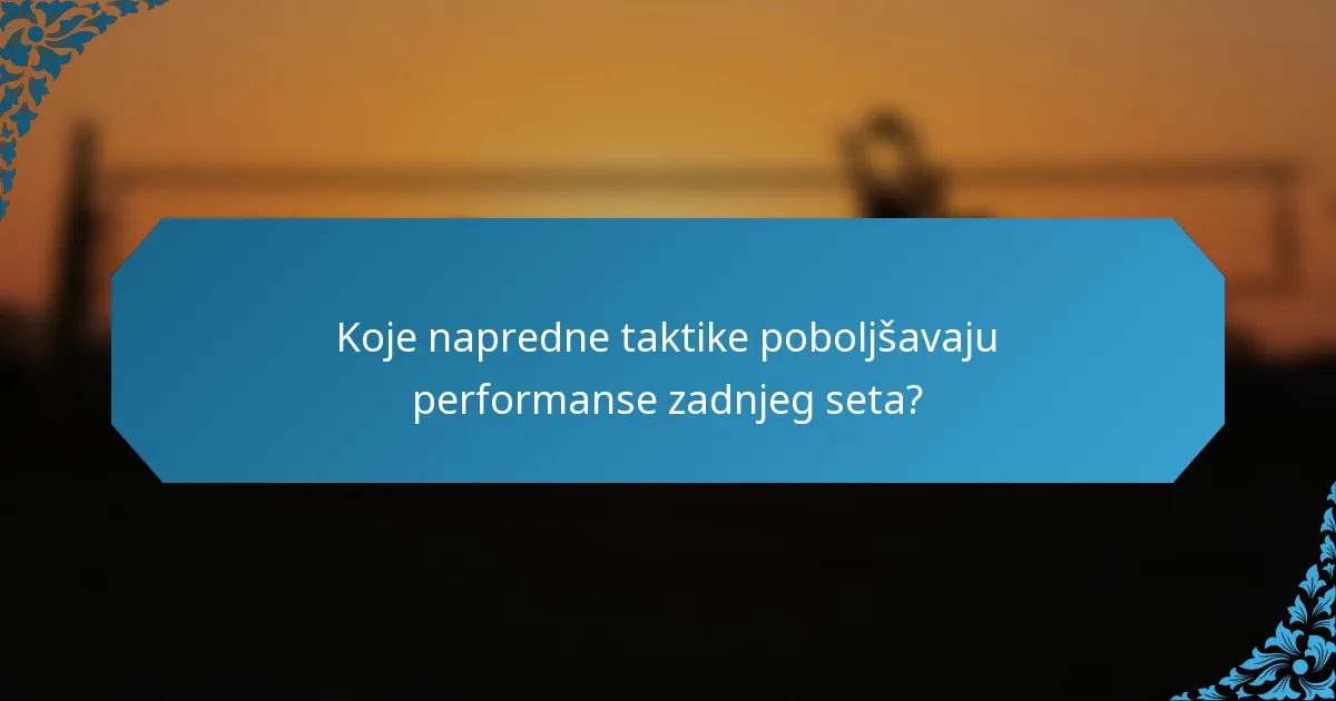 Koje napredne taktike poboljšavaju performanse zadnjeg seta?