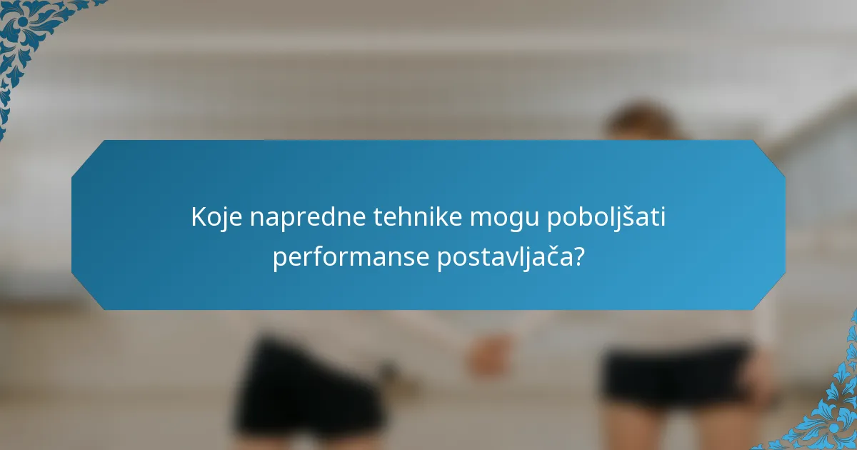Koje napredne tehnike mogu poboljšati performanse postavljača?