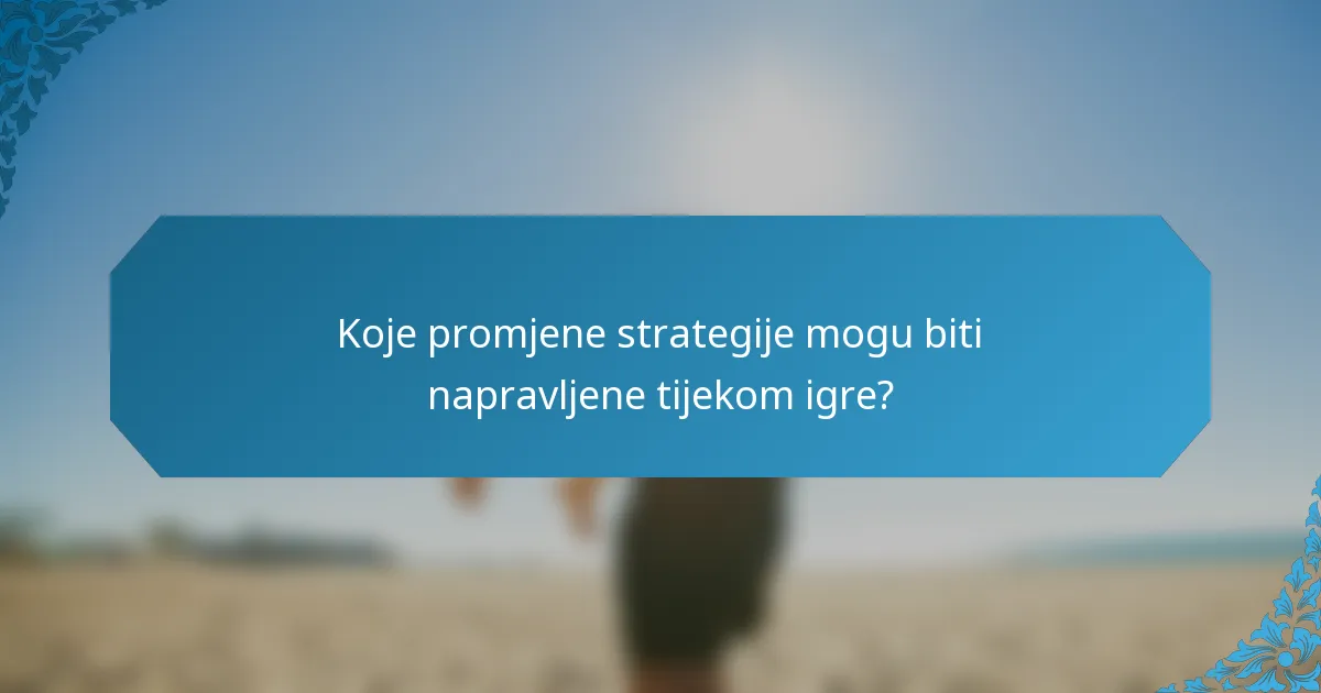 Koje promjene strategije mogu biti napravljene tijekom igre?