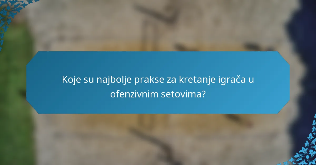 Koje su najbolje prakse za kretanje igrača u ofenzivnim setovima?