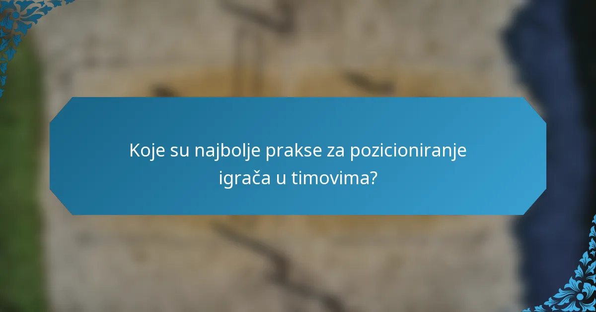 Koje su najbolje prakse za pozicioniranje igrača u timovima?