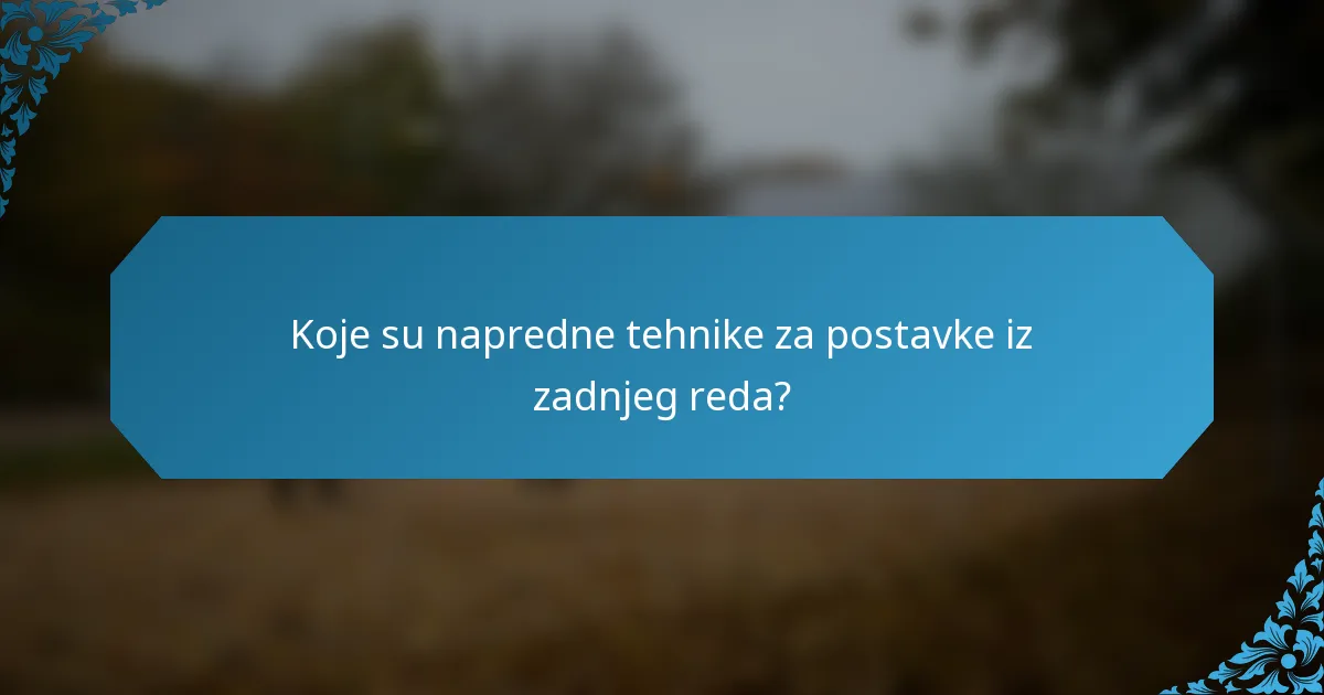 Koje su napredne tehnike za postavke iz zadnjeg reda?