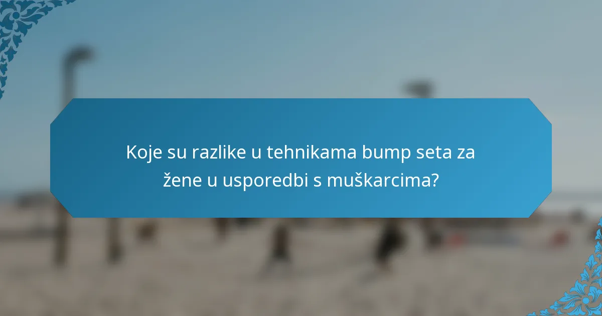 Koje su razlike u tehnikama bump seta za žene u usporedbi s muškarcima?