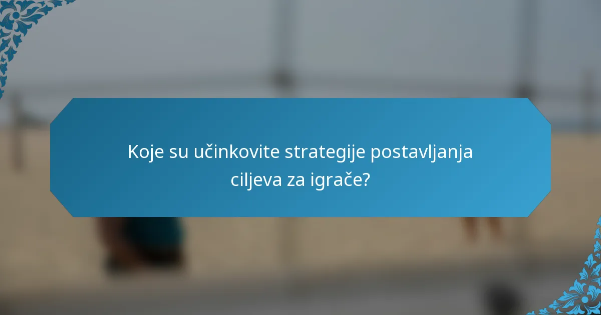 Koje su učinkovite strategije postavljanja ciljeva za igrače?