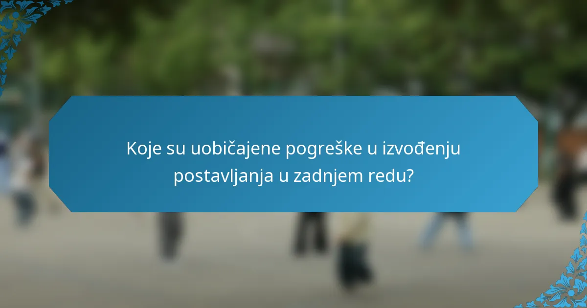 Koje su uobičajene pogreške u izvođenju postavljanja u zadnjem redu?