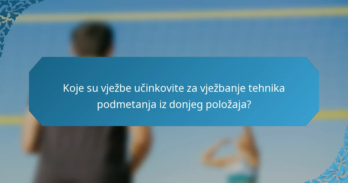 Koje su vježbe učinkovite za vježbanje tehnika podmetanja iz donjeg položaja?