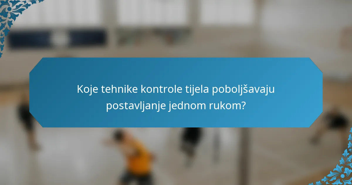 Koje tehnike kontrole tijela poboljšavaju postavljanje jednom rukom?
