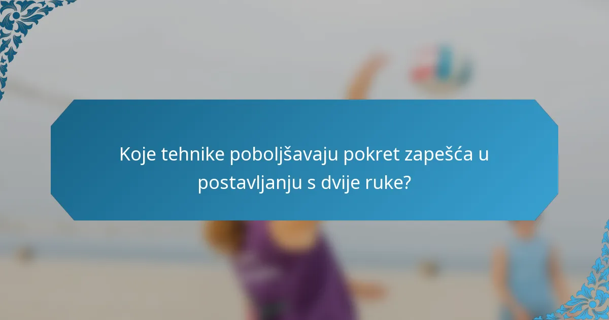 Koje tehnike poboljšavaju pokret zapešća u postavljanju s dvije ruke?