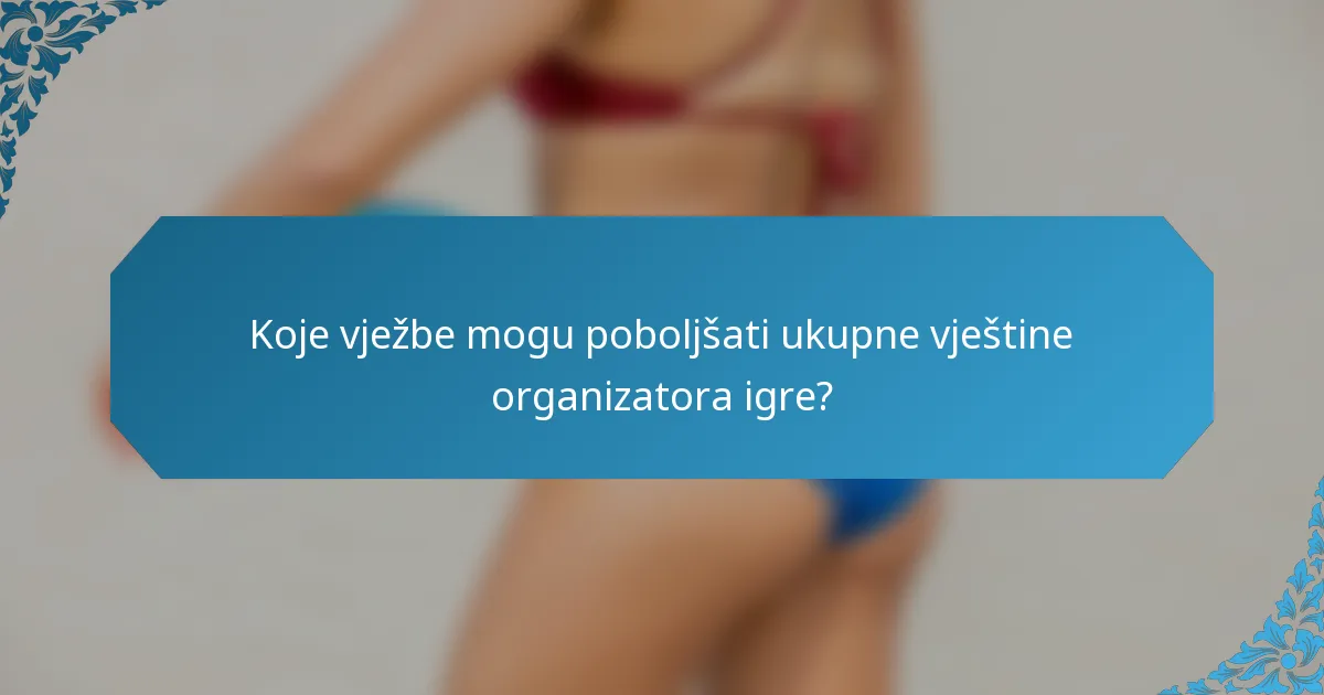 Koje vježbe mogu poboljšati ukupne vještine organizatora igre?