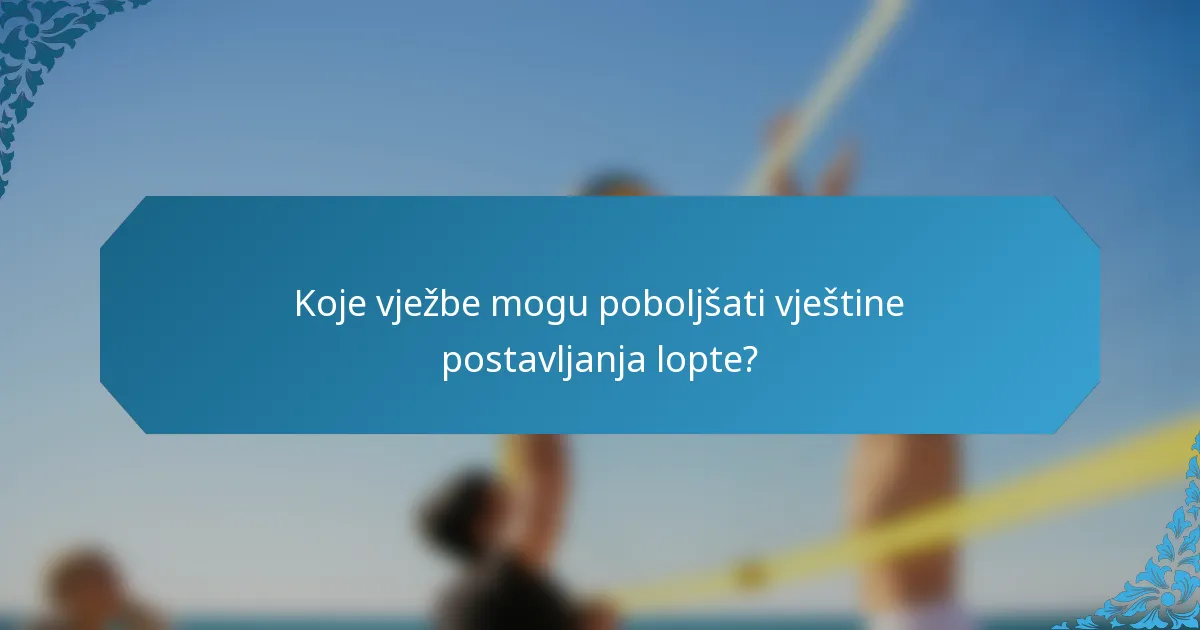 Koje vježbe mogu poboljšati vještine postavljanja lopte?