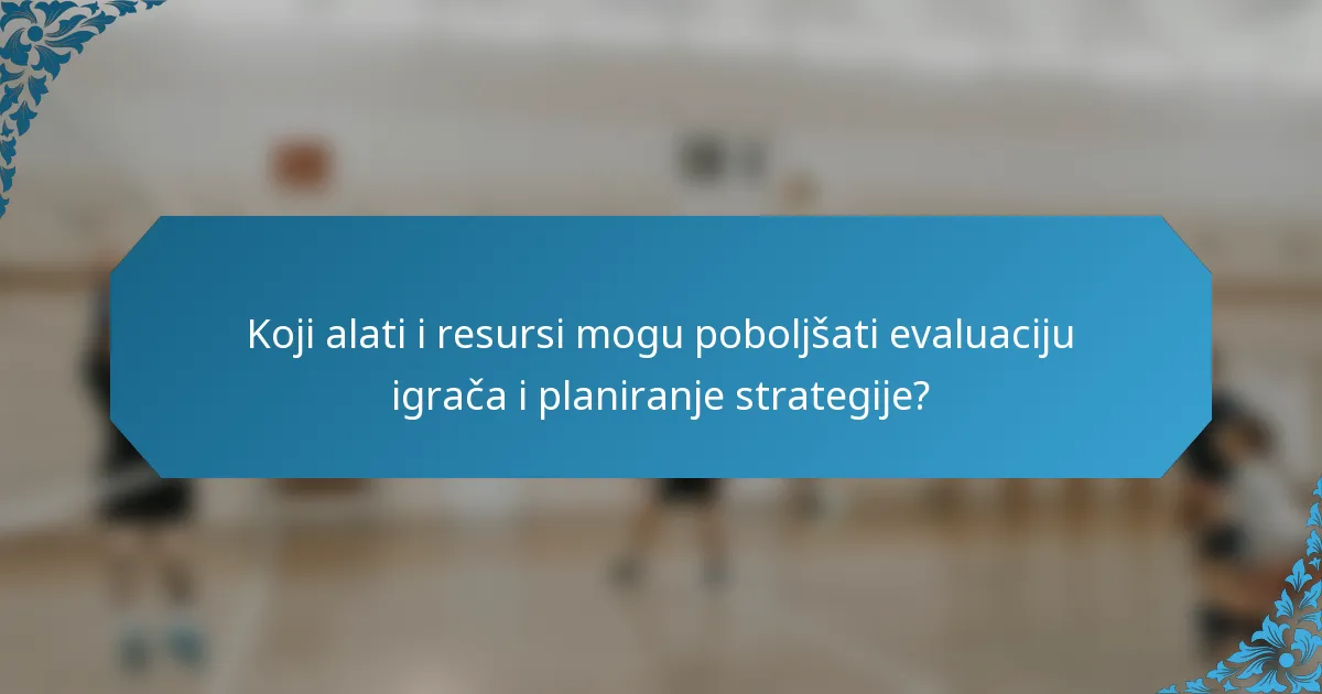 Koji alati i resursi mogu poboljšati evaluaciju igrača i planiranje strategije?