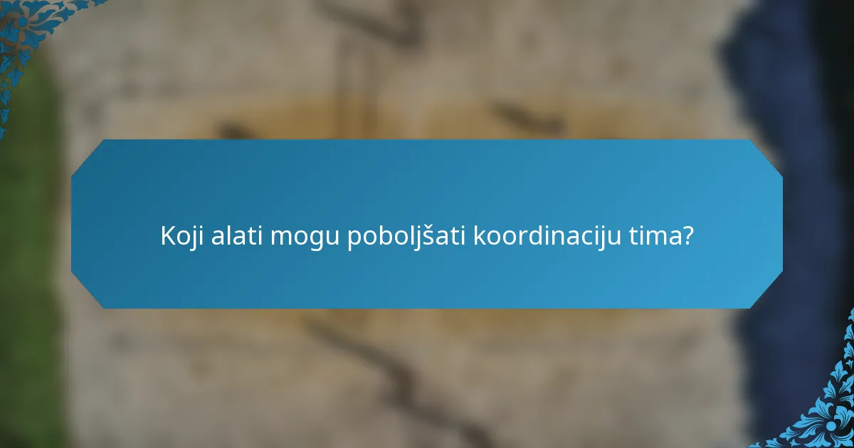 Koji alati mogu poboljšati koordinaciju tima?