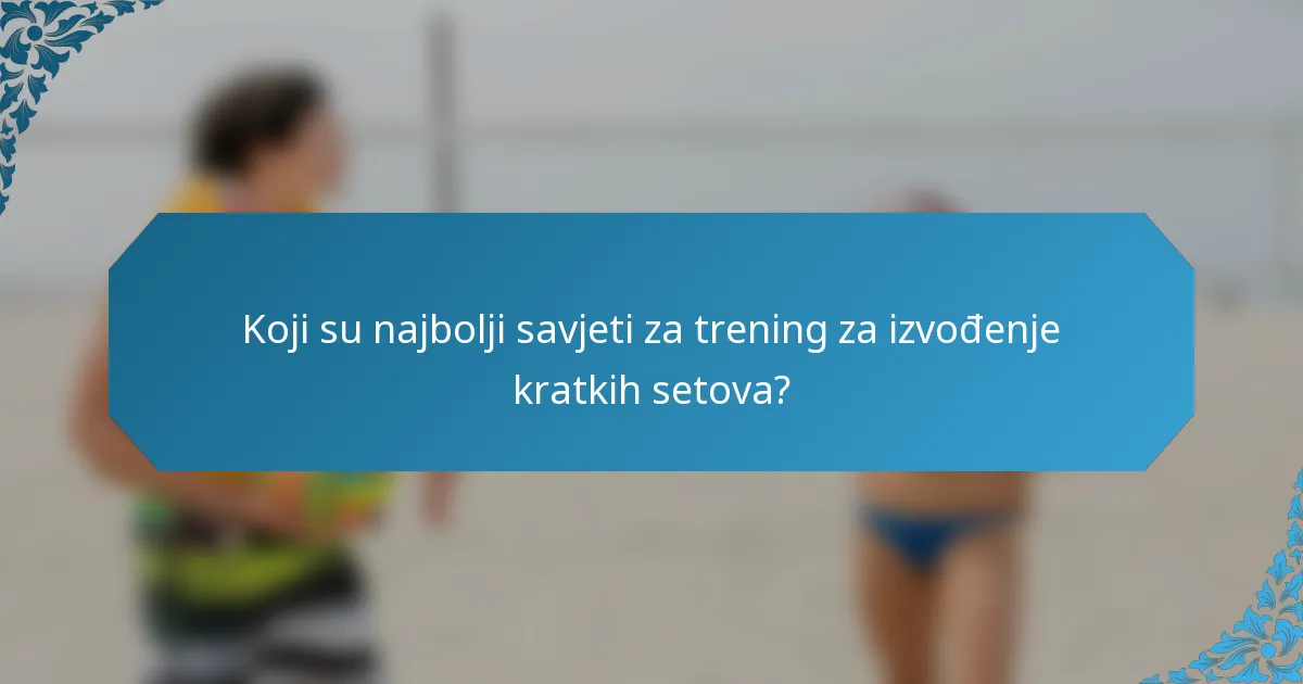 Koji su najbolji savjeti za trening za izvođenje kratkih setova?