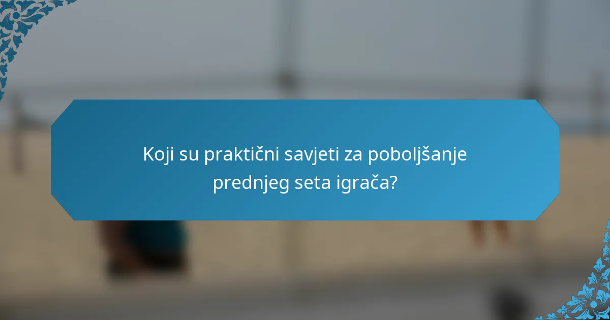 Koji su praktični savjeti za poboljšanje prednjeg seta igrača?