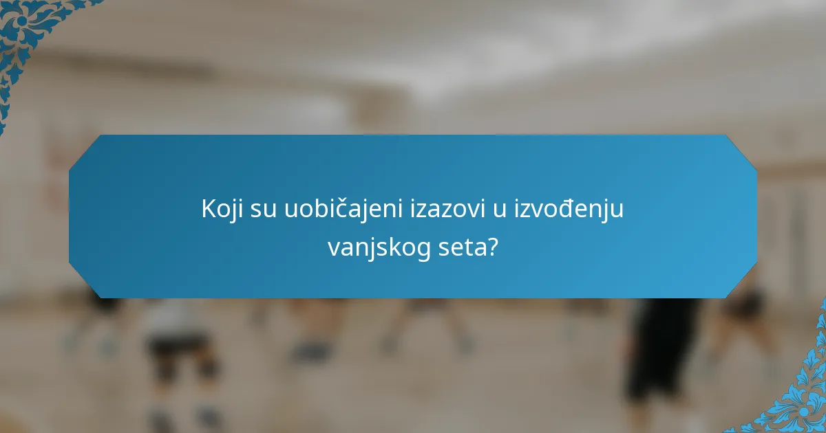 Koji su uobičajeni izazovi u izvođenju vanjskog seta?